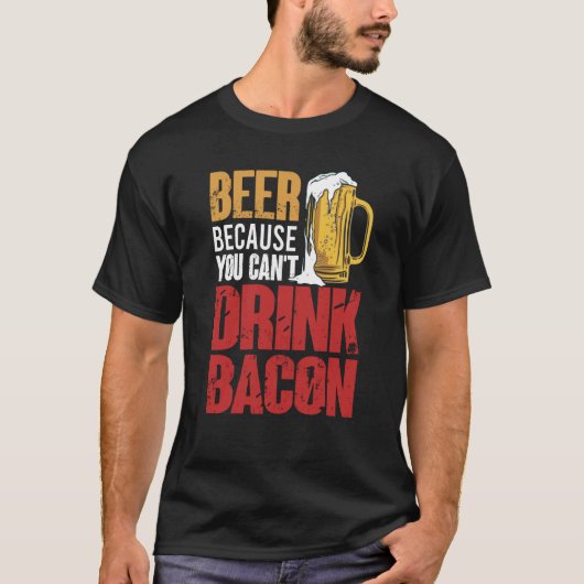 Saying Beer Because You Can't Drink Bacon Designs T-shirt (Voorkant)