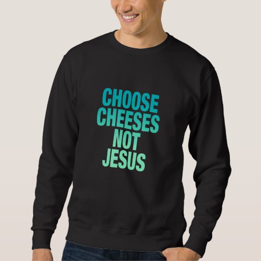 Saying for Atheists CHOOSE CHEESES NOT JESUS 11 Trui (Voorkant)
