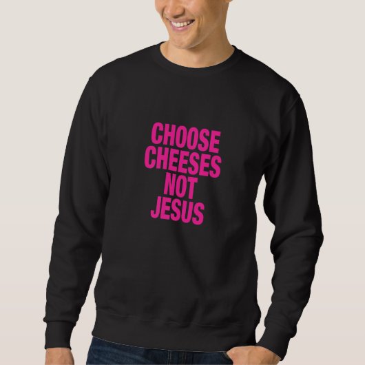 Saying for Atheists CHOOSE CHEESES NOT JESUS  1 Trui (Voorkant)