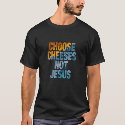 Saying for Atheists CHOOSE CHEESES NOT JESUS 20 T-shirt (Voorkant)