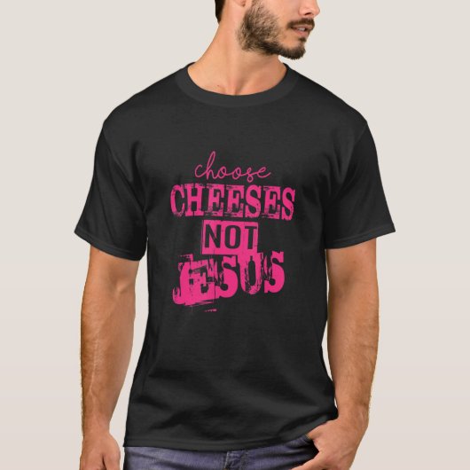 Saying for Atheists CHOOSE CHEESES NOT JESUS 33 T-shirt (Voorkant)