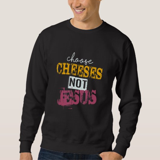 Saying for Atheists CHOOSE CHEESES NOT JESUS 40 Trui (Voorkant)
