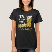 Saying I Split Water from Beer drinking Beer T-shirt (Voorkant)