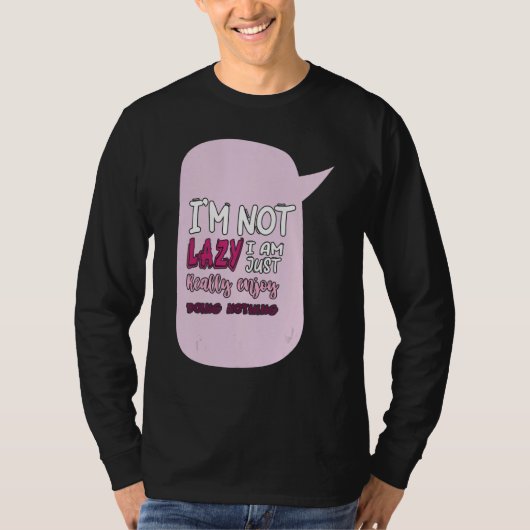 Saying I'm Not Lazy I Just Really Enjoy Doing Noth T-shirt (Voorkant)