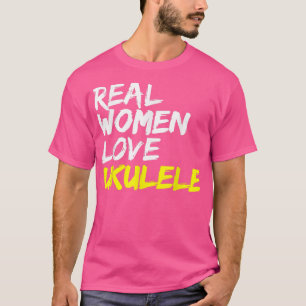 Saying Ukulele Design Guitar Music Real Women Love T-shirt