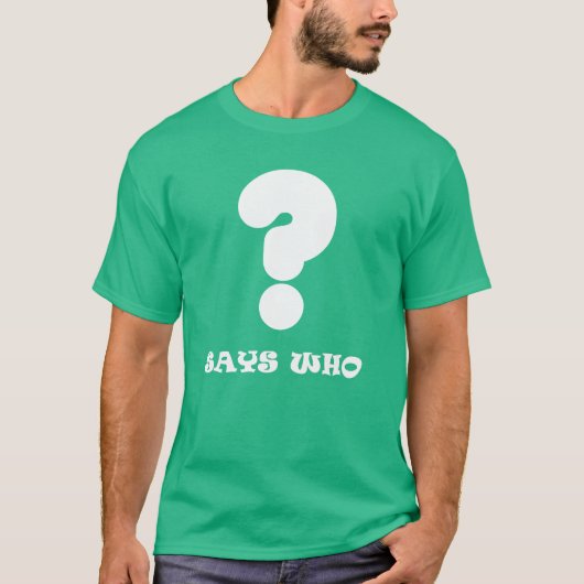 Says Who T-shirt (Voorkant)