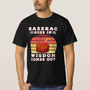 Sazerac goes in wisdom comes out t-shirt