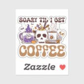 Scary Til I Get Coffee Sticker (Vel)