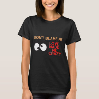Schaam me niet, liefde maakte me gek t-shirt