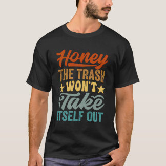Schat, het vuilnis zal zichzelf niet uitschakelen  t-shirt
