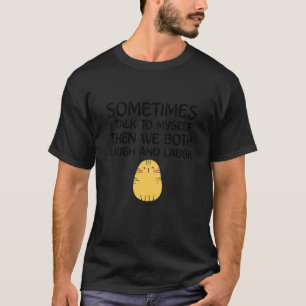 Schattige Ca Soms Praat Ik Met Mezelf Dan Lachen W T-shirt