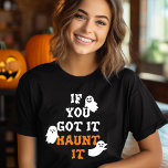 Schattige Funny Ghost Halloween Quote T-shirt<br><div class="desc">Show je Halloween spirit af met ons 'If You Got It,  Haunt It' T-shirt! 😄 Voeg uw aangepaste twist voor extra spook-tacular plezier. Word ontzettend stijlvol! 👻 #HalloweenTee #CuteGhostDesign</div>