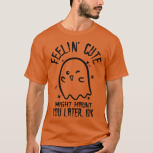 Schattige gevoel kan je later achtervolgen IDK 1 T-shirt