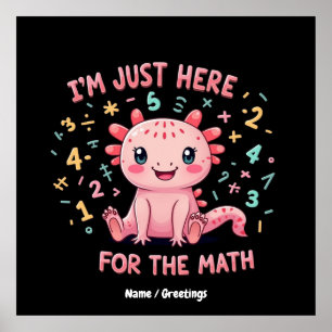 Schattigee Axolotl I Am Just Here voor Wiskunde Fu Poster