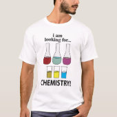 Scheikunde Grappig Ik Ben Op Zoek Naar Scheikunde T-shirt (Voorkant)