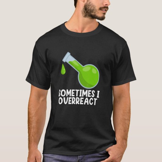 Scheikunde Ik Overreactie Wetenschap Leraar Studen T-shirt (Voorkant)