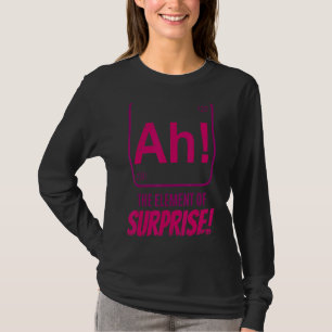 Scheikundige wetenschapper Ah The Element of Surpr T-shirt