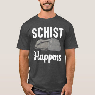 Schist Happens Geology Rockhound Rock Collecting f T-shirt