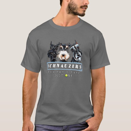 Schnauzers die je niet slechts één kan hebben t-shirt (Voorkant)