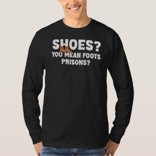 Schoenen die je bedoelt met gevangenissen Hilariou T-shirt