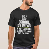 School Bus driver I'm Not Arguing I'm Just Right T-shirt (Voorkant)
