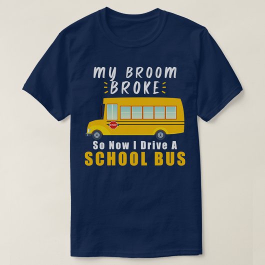 SCHOOL BUS DRIVER My Broom Broke 16 T-shirt (Design voorkant)