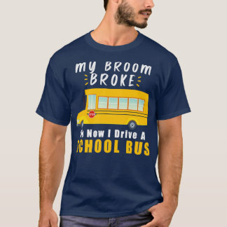 SCHOOL BUS DRIVER My Broom Broke 16 T-shirt