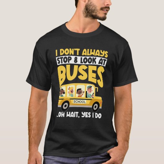School Bus  I Don't Always Stop Look At Buses todd T-shirt (Voorkant)