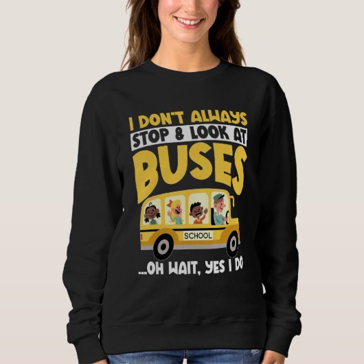 School Bus  I Don't Always Stop Look At Buses todd Trui (Voorkant)