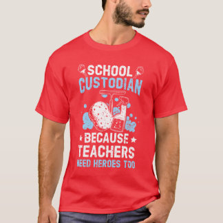 School Custodian Becauseeachers Need Heroesoo frie T-shirt