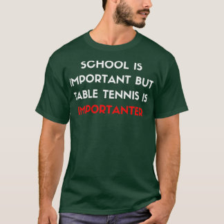 School is belangrijk, maar tafeltenen zijn belangr t-shirt