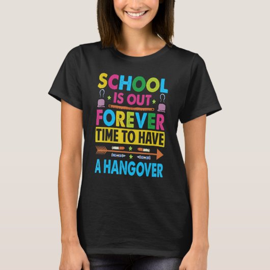 School Is Out Forever Time To Have A Hangover Te T-shirt (Voorkant)