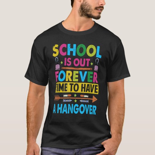School Is Out Forever Time To Have A Hangover Tea T-shirt (Voorkant)