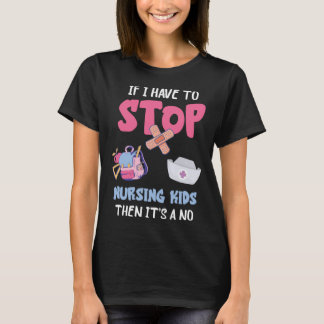 School Nursing Kids If I Have To Stop School Nurse T-shirt