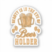Schoonheid Zit In Het Oog van Bierhouder Sticker (Voorkant)
