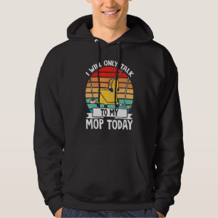 Schoonmaker Ik Praat Vandaag Alleen Met Mijn Mop Hoodie