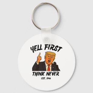 Schreeuw eerst, denk nooit Trump Grappig Anti Pres Sleutelhanger