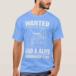 Schrodingers Cat Funny Wanted Dead of Alive t T-shirt