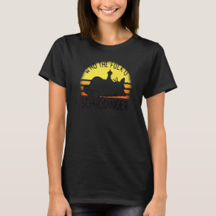 Schrödingers Kat Wie Is Schrödinger Schrödingers T-shirt