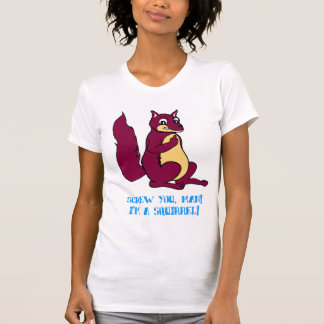 Schroef je man! Ik ben een eekhoorn! T-shirt