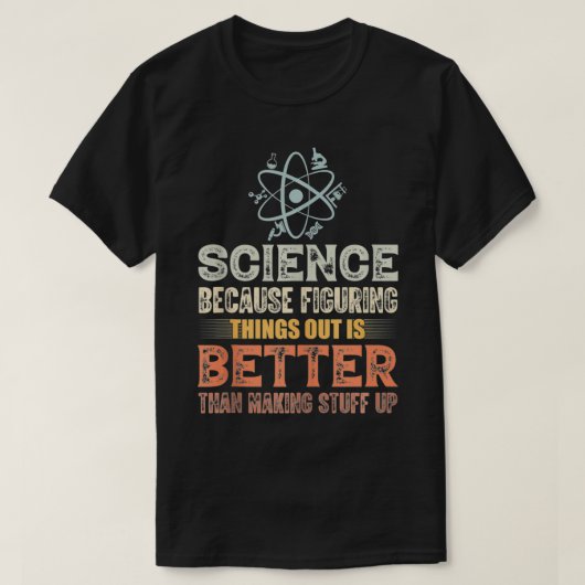 Science Because Figuren Things Out Is Better Tea T-shirt (Design voorkant)