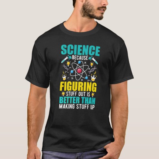 Science Because Figuring Out Is Better Than Making T-shirt (Voorkant)