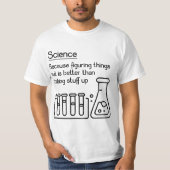 Science because figuring things out is better... F T-shirt (Voorkant)