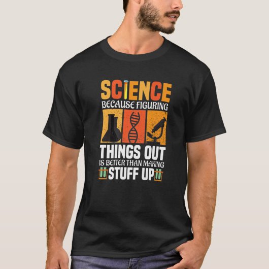 Science Because Figuring Things Out Is Better Scie T-shirt (Voorkant)