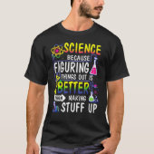 Science because figuring things out is better t-shirt (Voorkant)