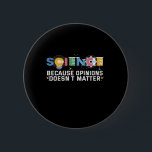 Science Because Opinions Doesn't Matter Funny Gift Ronde Button 5,7 Cm<br><div class="desc">science, funny, chemistry, scientist, fysisch, gift, math, nerd, geek, birthday</div>