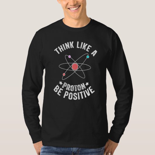 Science Design Think Like A Proton Be Positive T-shirt (Voorkant)