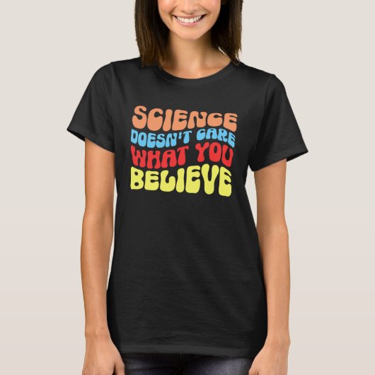 Science Doesn t Care What You Believe  Science T-shirt (Voorkant)