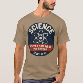 Science Doesn't Care What You Believe T-shirt