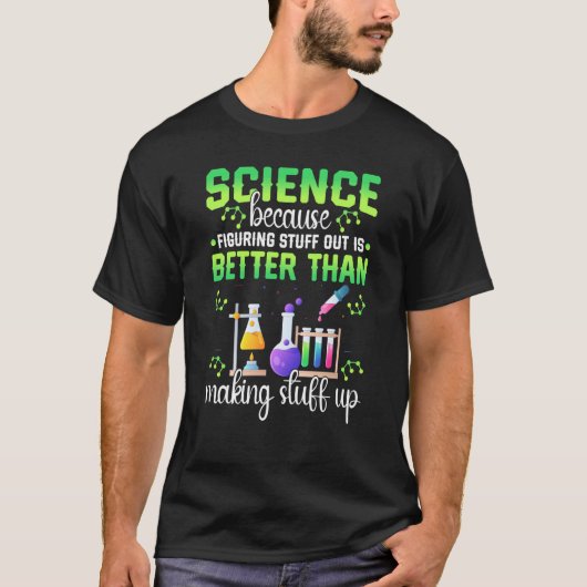 Science Figuring Things Out Better Making Stuff Up T-shirt (Voorkant)